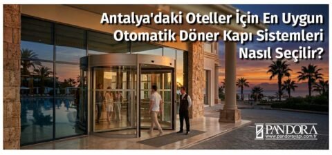 Antalya'daki Oteller İçin En Uygun Otomatik Döner Kapı Sistemleri Nasıl Seçilir?