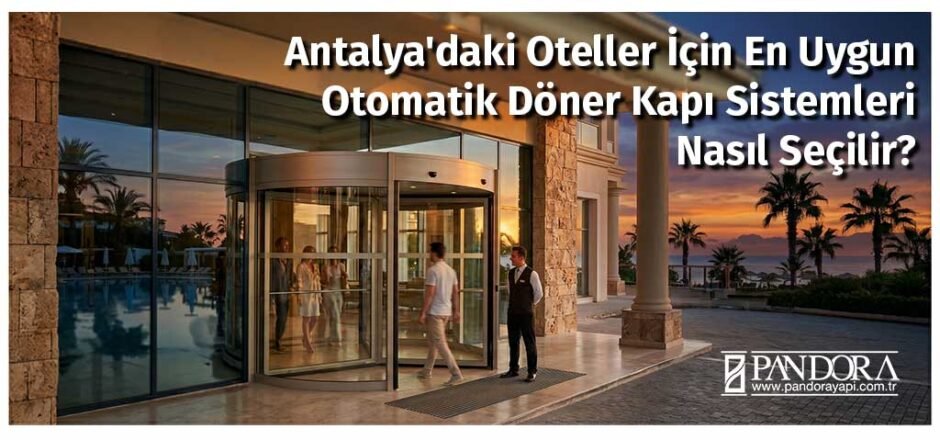Antalya'daki Oteller İçin En Uygun Otomatik Döner Kapı Sistemleri Nasıl Seçilir?